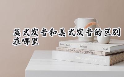 英式发音和美式发音的区别在哪里