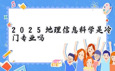 2025地理信息科学是冷门专业吗