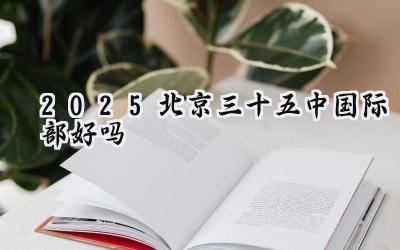 2025北京三十五中国际部好吗